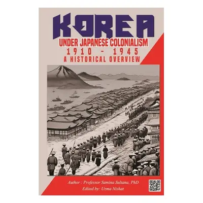 "Korea under Japanese Colonialism, 1910-1945: A Historical Overview" - "" ("Nishat Uzma")