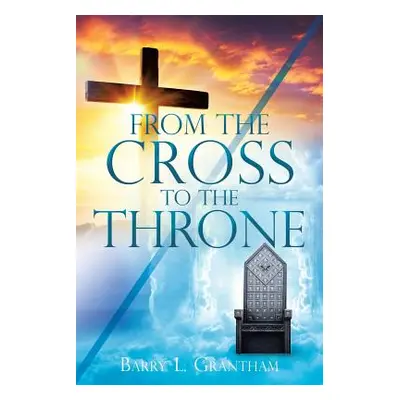 "From the Cross to the Throne" - "" ("Grantham Barry L.")