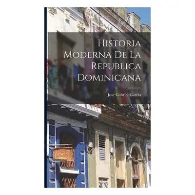 "Historia Moderna de la Republica Dominicana" - "" ("Garcia Jose Gabriel")