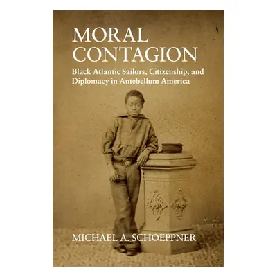 "Moral Contagion: Black Atlantic Sailors, Citizenship, and Diplomacy in Antebellum America" - ""