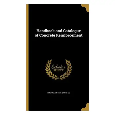 "Handbook and Catalogue of Concrete Reinforcement" - "" ("American Steel &. Wire Co")