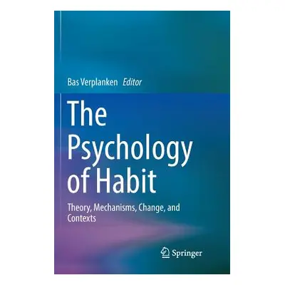 "The Psychology of Habit: Theory, Mechanisms, Change, and Contexts" - "" ("Verplanken Bas")