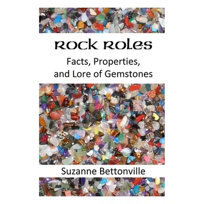 "Rock Roles: Facts, Properties, and Lore of Gemstones" - "" ("Bettonville Suzanne")