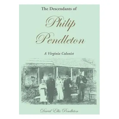 "The Descendants of Philip Pendleton, A Virginia Colonist" - "" ("Pendleton David Ellis")