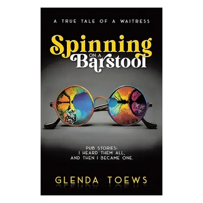 "Spinning on a Barstool: A True Tale of a Waitress" - "" ("Toews Glenda")