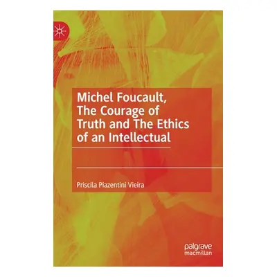 "Michel Foucault, the Courage of Truth and the Ethics of an Intellectual" - "" ("Vieira Priscila