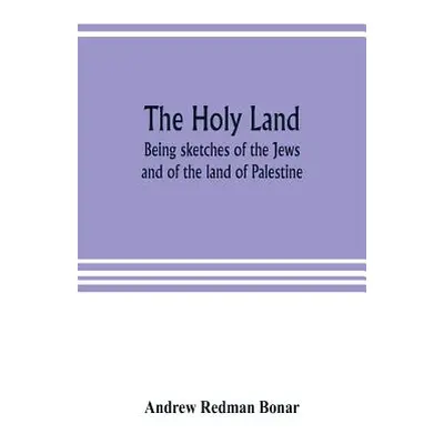 "The Holy Land: being sketches of the Jews, and of the land of Palestine" - "" ("Redman Bonar An