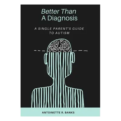 "Better Than a Diagnosis: A Single Parent's Guide to Autism" - "" ("Banks Antoinette")