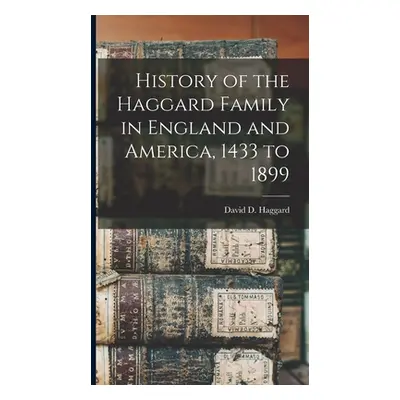 "History of the Haggard Family in England and America, 1433 to 1899" - "" ("Haggard David D.")