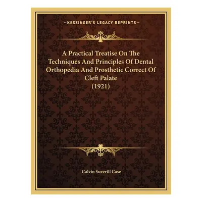 "A Practical Treatise On The Techniques And Principles Of Dental Orthopedia And Prosthetic Corre