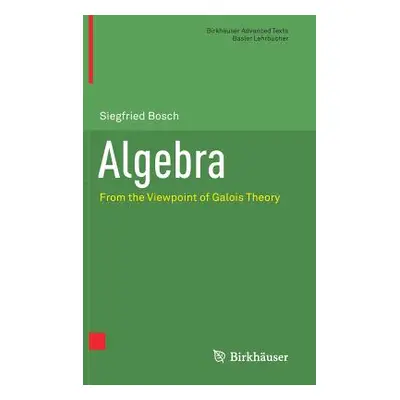 "Algebra: From the Viewpoint of Galois Theory" - "" ("Bosch Siegfried")