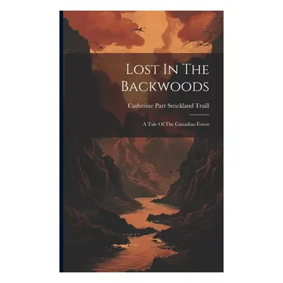 "Lost In The Backwoods: A Tale Of The Canadian Forest" - "" ("Catherine Parr Strickland Traill")