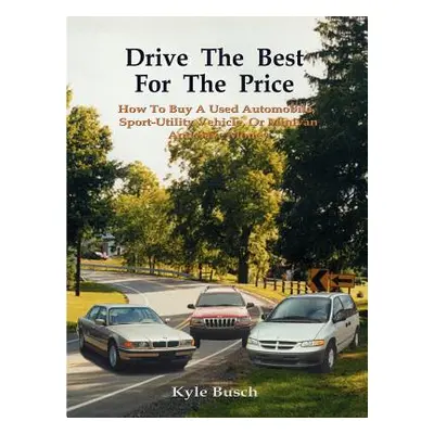 "Drive the Best for the Price: How to Buy a Used Automobile, Sport-Utility Vehicle, or Minivan a