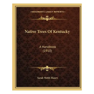 "Native Trees of Kentucky: A Handbook (1910)" - "" ("Maury Sarah Webb")