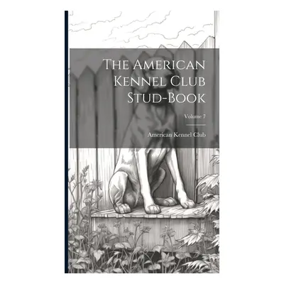 "The American Kennel Club Stud-Book; Volume 7" - "" ("American Kennel Club")