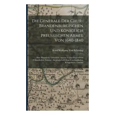 "Die Generale Der Chur-Brandenburgischen Und Kniglich Preussischen Armee Von 1640-1840: Eine His