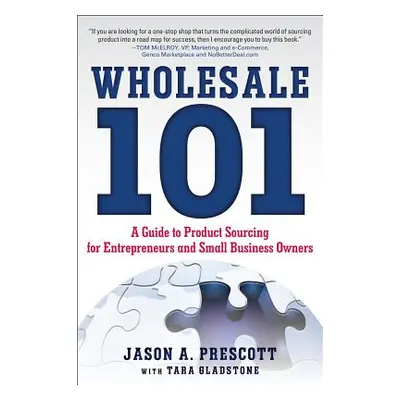 "Wholesale 101: A Guide to Product Sourcing for Entrepreneurs and Small Business Owners" - "" ("