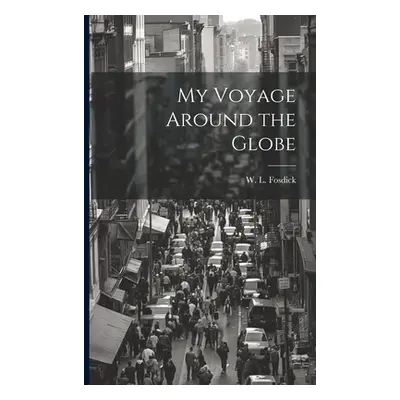 "My Voyage Around the Globe" - "" ("Fosdick W. L. 1823-")