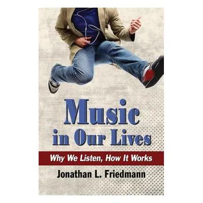 "Music in Our Lives: Why We Listen, How It Works" - "" ("Friedmann Jonathan L.")