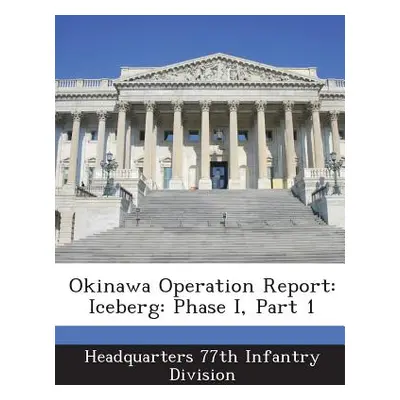 "Okinawa Operation Report: Iceberg: Phase I, Part 1" - "" ("Headquarters 77th Infantry Division"