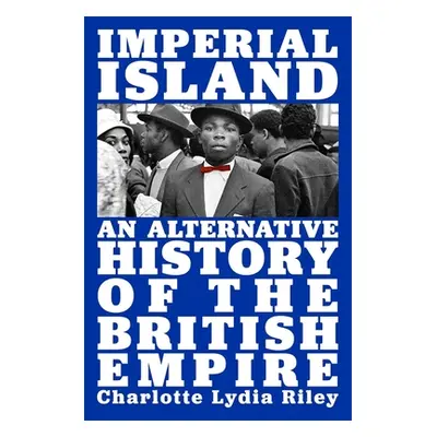 "Imperial Island: An Alternative History of the British Empire" - "" ("Riley Charlotte Lydia")