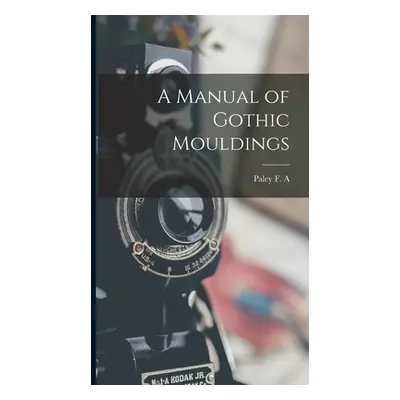 "A Manual of Gothic Mouldings" - "" ("Paley F. A.")