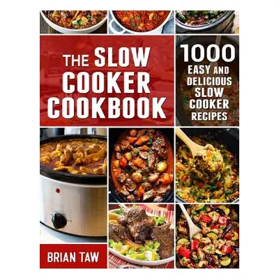 "The Slow Cooker Cookbook: 1000 Easy and Delicious Slow Cooker Recipes" - "" ("Taw Brian")