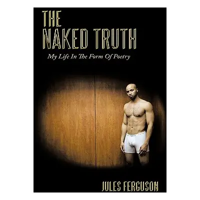 "The Naked Truth: My Life in the Form of Poetry" - "" ("Ferguson Jules")