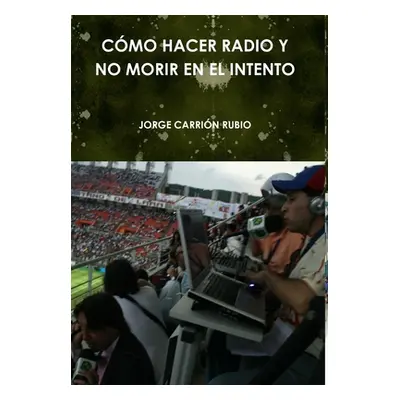 "Cmo Hacer Radio Y No Morir En El Intento" - "" ("Carrin Rubio Jorge")