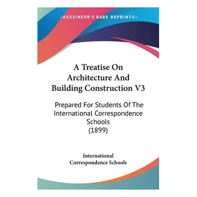 "A Treatise On Architecture And Building Construction V3: Prepared For Students Of The Internati