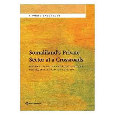 "Somaliland's Private Sector at a Crossroads" - "" ("The World Bank")