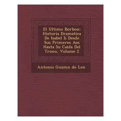 "El Ultimo Borbon: Historia Dramatica de Isabel II Desde Sus Primeres a OS Hasta Su Caida del Tr