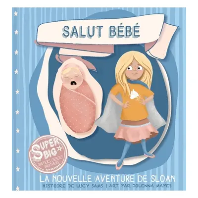 "Salut Bb - La nouvelle aventure de Sloan: Sloan Super Big Sister Series" - "" ("Sams Lucy")