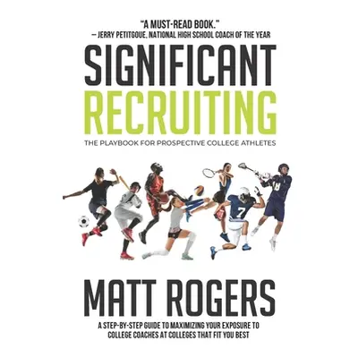 "Significant Recruiting: The Playbook for Prospective College Athletes" - "" ("Rogers Matt")