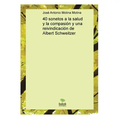 "40 sonetos a la salud y la compasin y una reivindicacin de Albert Schweitzer" - "" ("Molina Ant