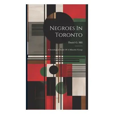 "Negroes In Toronto; A Sociological Study Of A Minority Group" - "" ("Hill Daniel G. 1923-")