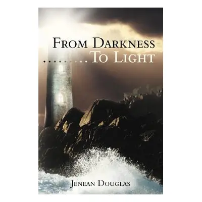 "From Darkness.........to Light" - "" ("Douglas Jenean")