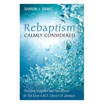 "Rebaptism Calmly Considered" - "" ("Grant Sharon J.")