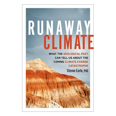 "Runaway Climate: What the Geological Past Can Tell Us about the Coming Climate Change Catastrop