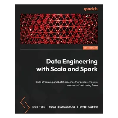 "Data Engineering with Scala and Spark: Build streaming and batch pipelines that process massive