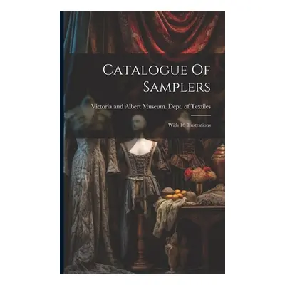 "Catalogue Of Samplers: With 16 Illustrations" - "" ("Victoria and Albert Museum Dept of")