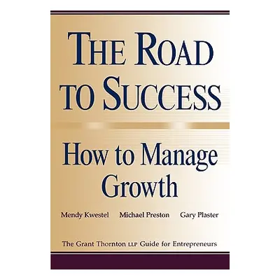 "The Road to Success: How to Manage Growth: The Grant Thorton Llp Guide for Entrepreneurs" - "" 