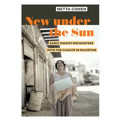 "New Under the Sun: Early Zionist Encounters with the Climate in Palestine" - "" ("Cohen Netta")