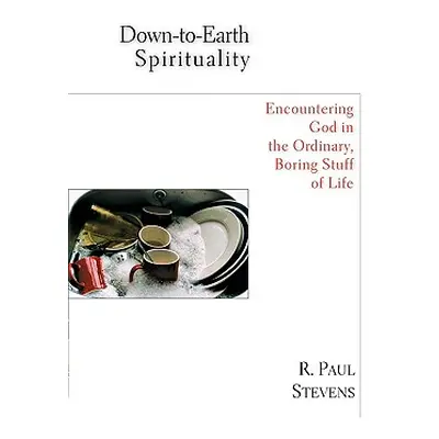 "Down-To-Earth Spirituality: Encountering God in the Everyday Boring Stuff of Life" - "" ("Steve