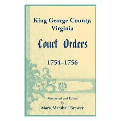 "King George County, Virginia Court Orders, 1754-1756" - "" ("Brewer Mary Marshall")