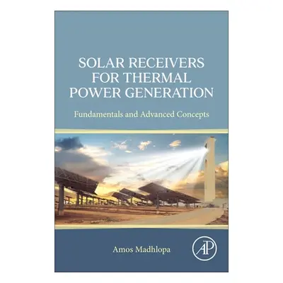 "Solar Receivers for Thermal Power Generation: Fundamentals and Advanced Concepts" - "" ("Madhlo