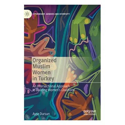 "Organized Muslim Women in Turkey: An Intersectional Approach to Building Women's Coalitions" - 