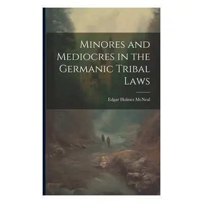 "Minores and Mediocres in the Germanic Tribal Laws" - "" ("McNeal Edgar Holmes")