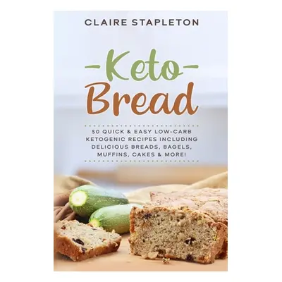 "Keto Bread: 50 Quick & Easy Low-Carb Ketogenic Recipes Including Delicious Breads, Bagels, Muff