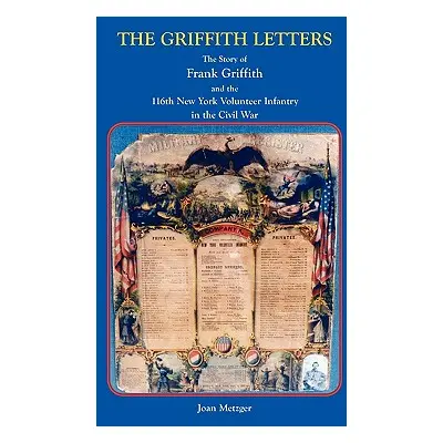 "The Griffith Letters: The Story of Frank Griffith and the 116th New York Volunteer Infantry in 